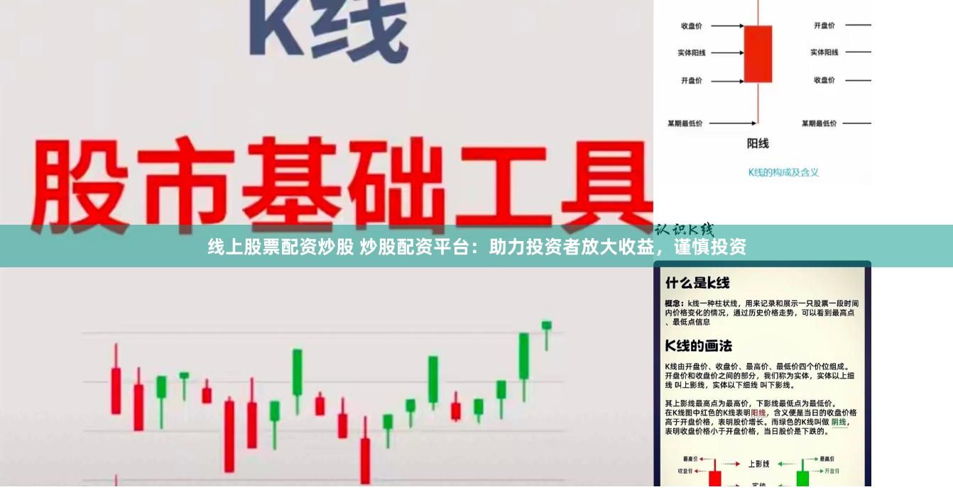 线上股票配资炒股 炒股配资平台：助力投资者放大收益，谨慎投资