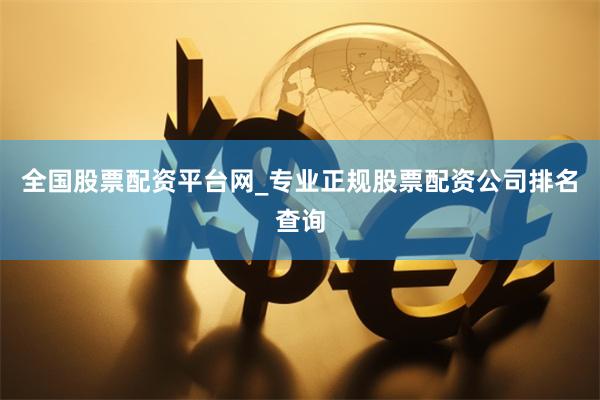 全国股票配资平台网_专业正规股票配资公司排名查询