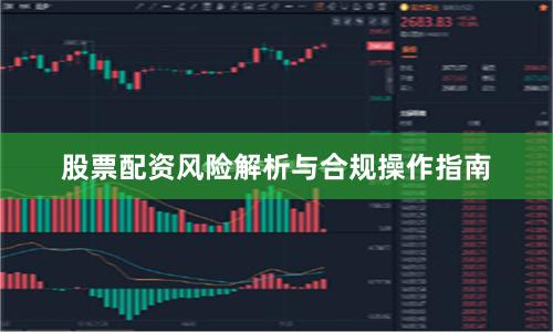 股票配资风险解析与合规操作指南