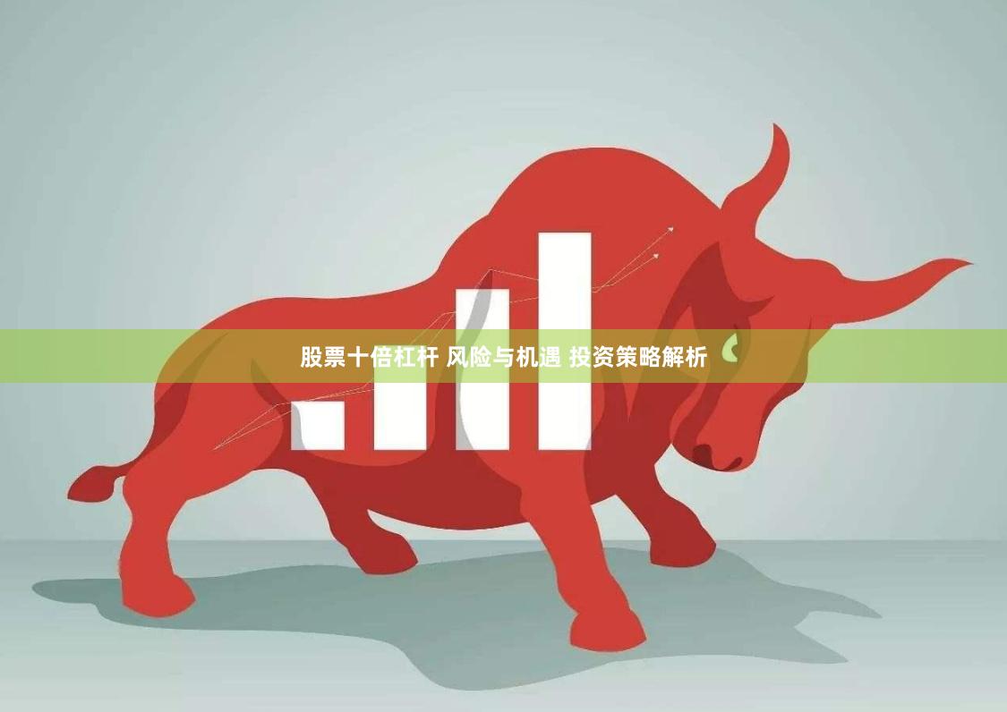 股票十倍杠杆 风险与机遇 投资策略解析