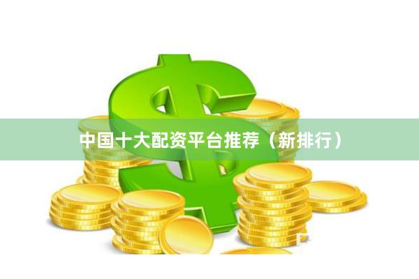 中国十大配资平台推荐（新排行）