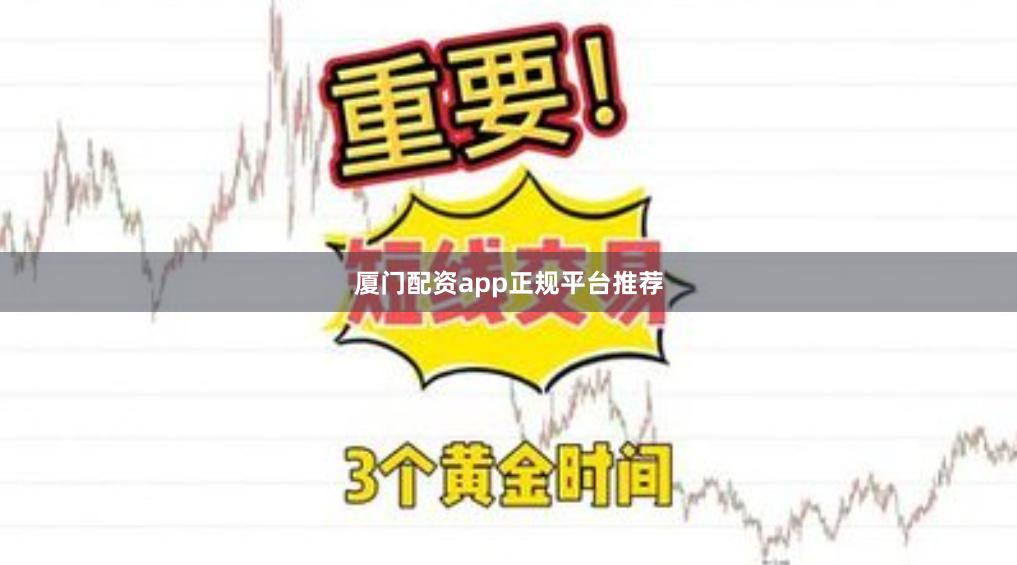 厦门配资app正规平台推荐