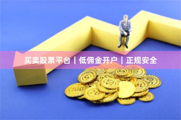 买卖股票平台｜低佣金开户｜正规安全