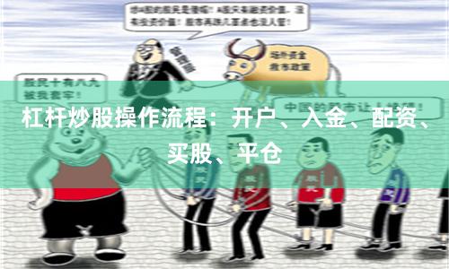 杠杆炒股操作流程：开户、入金、配资、买股、平仓